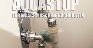 Vollwasserschutz – Mehrfachwasserschutz bzw. Aquastop nachrüsten
